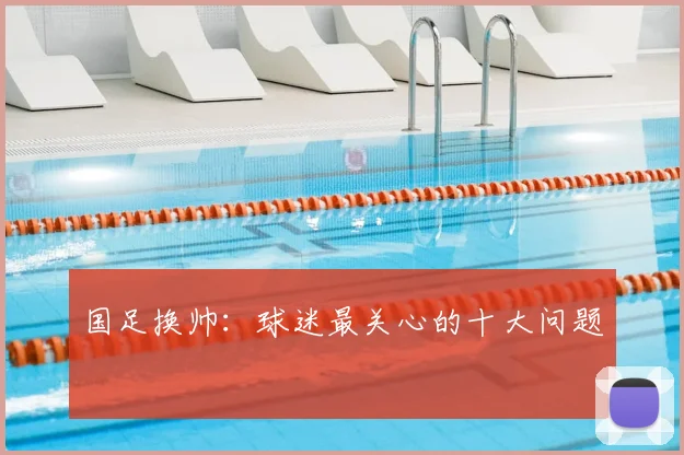 国足换帅:球迷最关心的十大问题