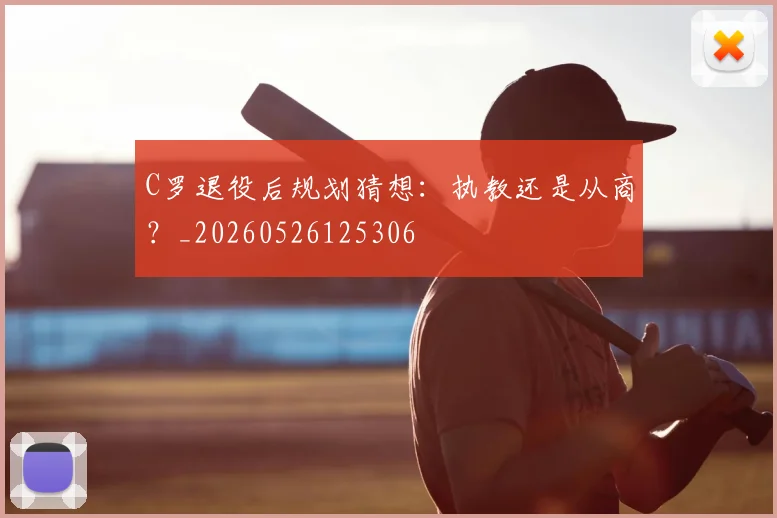 C罗退役后规划猜想：执教还是从商？_20260526125306