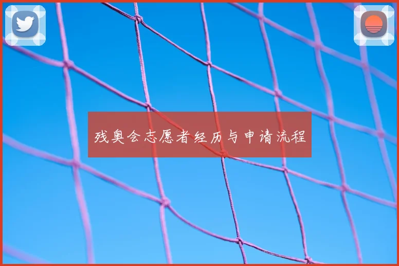 残奥会志愿者经历与申请流程