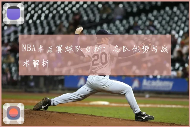 NBA季后赛球队分析:各队优势与战术解析