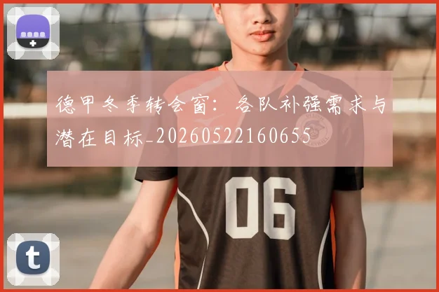 德甲冬季转会窗:各队补强需求与潜在目标_20260522160655