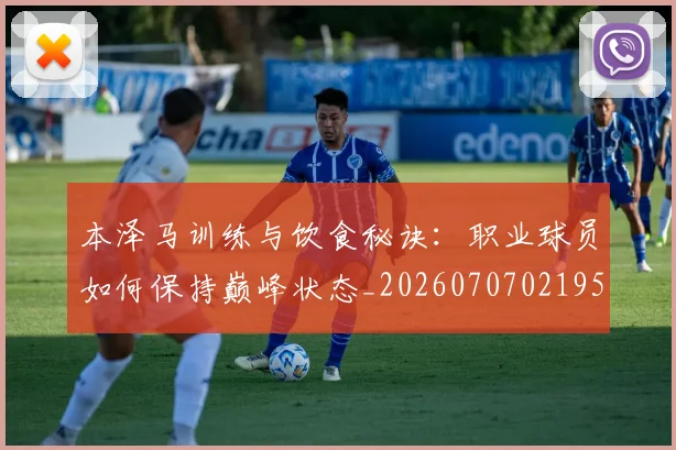本泽马训练与饮食秘诀:职业球员如何保持巅峰状态_20260707021953