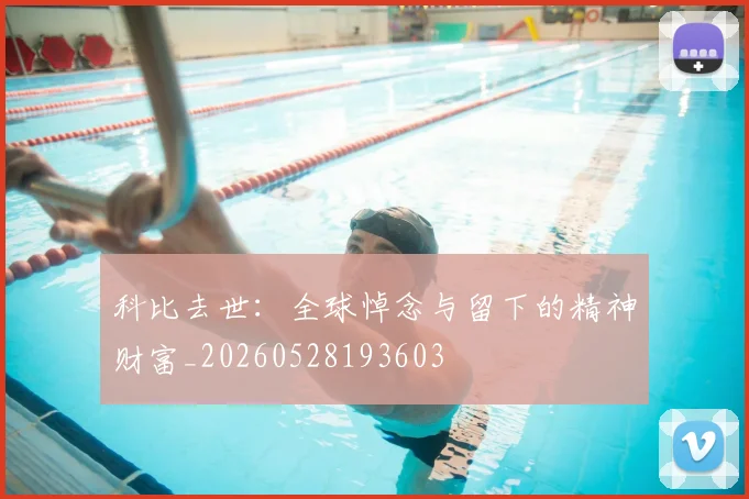 科比去世:全球悼念与留下的精神财富_20260528193603